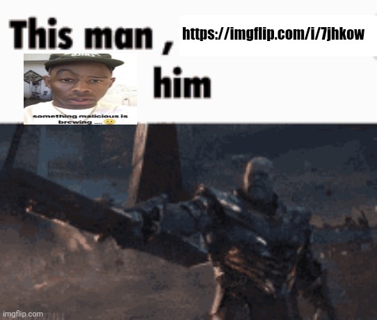 https://imgflip.com/i/7jhkow | https://imgflip.com/i/7jhkow | image tagged in this man _____ him | made w/ Imgflip meme maker