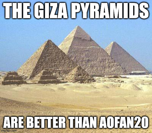 pyramids | THE GIZA PYRAMIDS; ARE BETTER THAN AOFAN20 | image tagged in pyramids | made w/ Imgflip meme maker