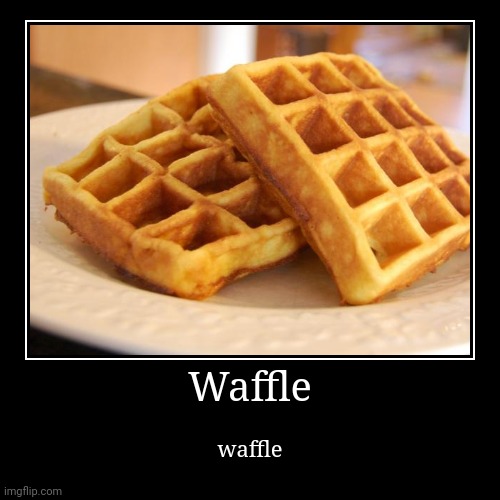Waffle | made w/ Imgflip demotivational maker