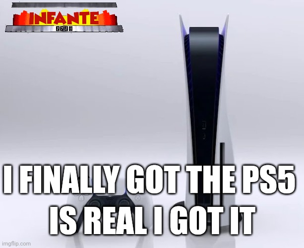 Peepee Stays For 5 | I FINALLY GOT THE PS5; IS REAL I GOT IT | image tagged in ps5,funny,memes | made w/ Imgflip meme maker