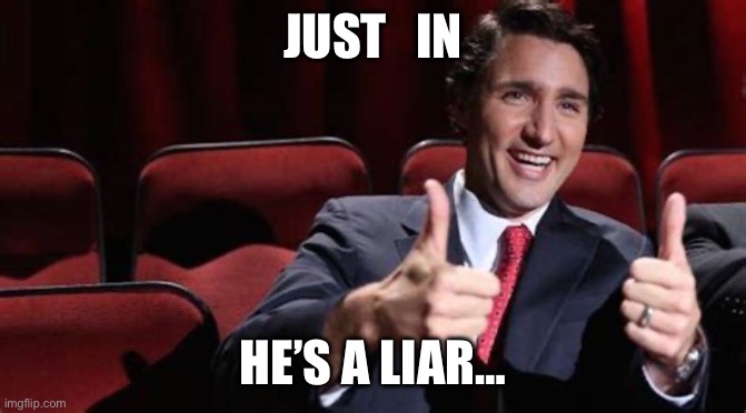 Trudeau Thumbs Up | JUST   IN; HE’S A LIAR… | image tagged in trudeau thumbs up | made w/ Imgflip meme maker