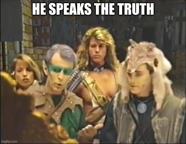 He speaks the truth | HE SPEAKS THE TRUTH | image tagged in he speaks the truth | made w/ Imgflip meme maker