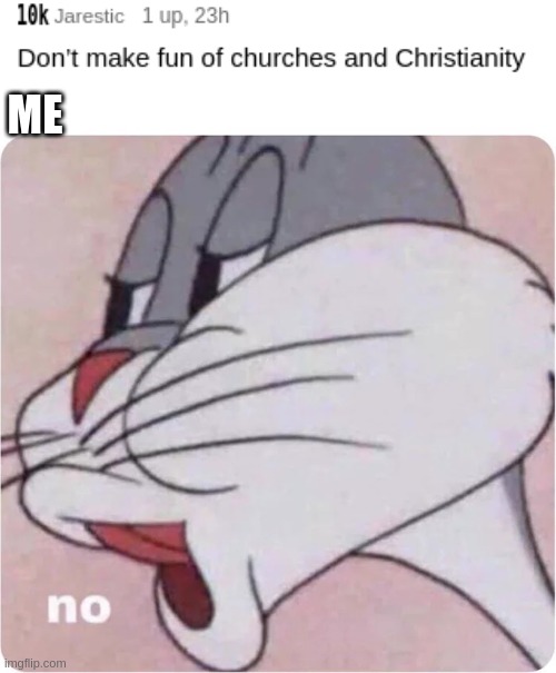 I make fun of everyone indiscriminately | ME | image tagged in bugs bunny no,comments | made w/ Imgflip meme maker