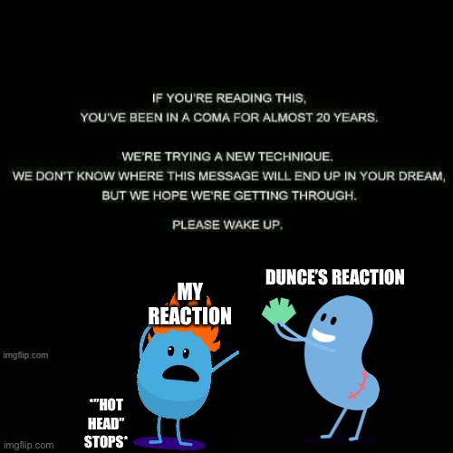 MY REACTION; DUNCE’S REACTION; *”HOT HEAD” STOPS* | made w/ Imgflip meme maker