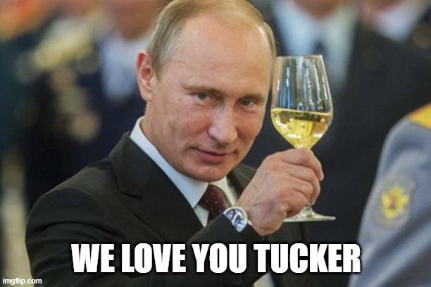 Putin Cheers | WE LOVE YOU TUCKER | image tagged in putin cheers | made w/ Imgflip meme maker