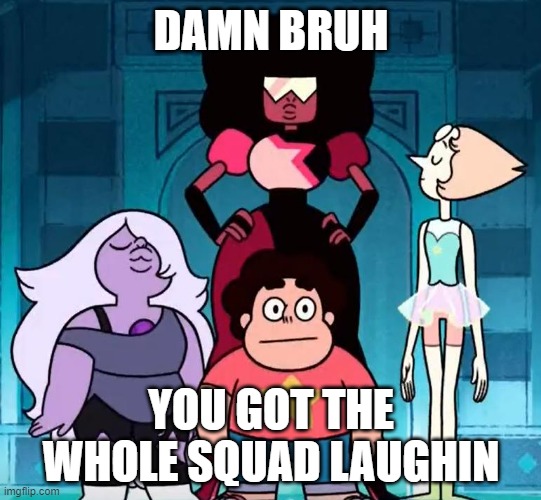 DAMN BRUH; YOU GOT THE WHOLE SQUAD LAUGHIN | made w/ Imgflip meme maker