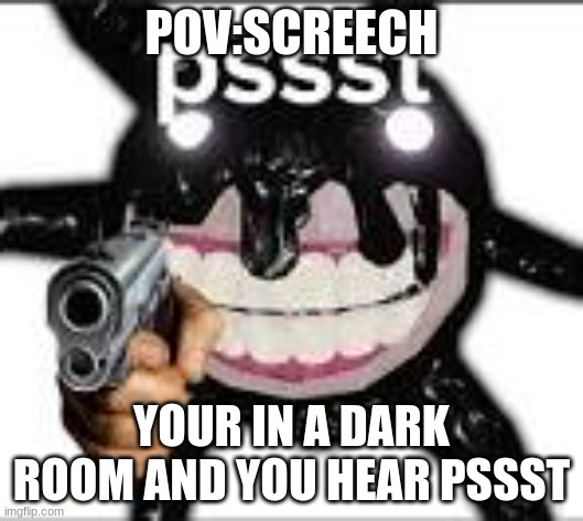 POV:SCREECH; YOUR IN A DARK ROOM AND YOU HEAR PSSST | image tagged in doors,funny memes | made w/ Imgflip meme maker