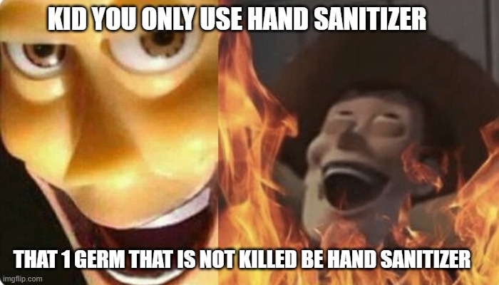 Evil Woody | KID YOU ONLY USE HAND SANITIZER; THAT 1 GERM THAT IS NOT KILLED BE HAND SANITIZER | image tagged in evil woody | made w/ Imgflip meme maker