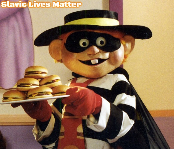 Hamburglar | Slavic Lives Matter | image tagged in hamburglar,slavic | made w/ Imgflip meme maker