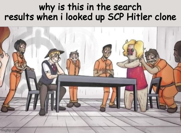 this fandom's fucking weird | why is this in the search results when i looked up SCP Hitler clone | made w/ Imgflip meme maker