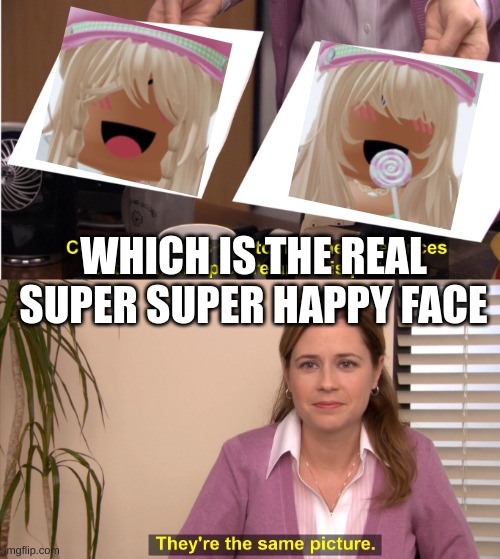 Roblox needs to fix UGC | WHICH IS THE REAL SUPER SUPER HAPPY FACE | image tagged in memes,they're the same picture | made w/ Imgflip meme maker