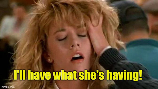 Meg Ryan | I'll have what she's having! | image tagged in meg ryan | made w/ Imgflip meme maker