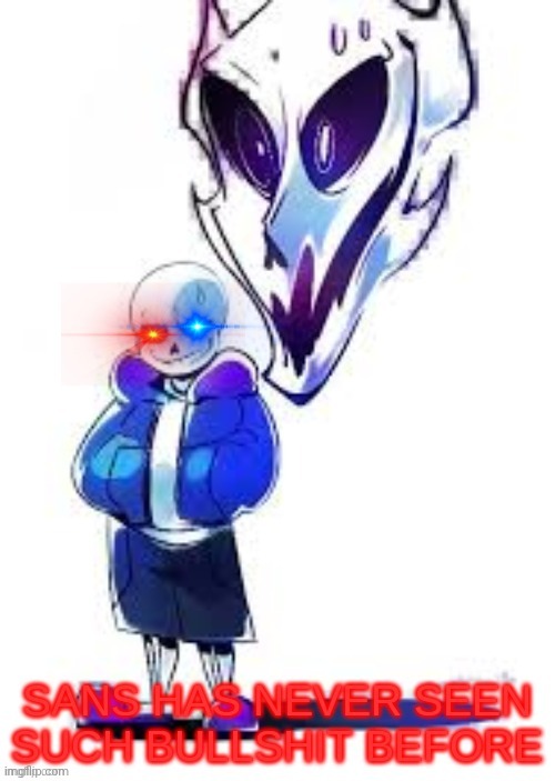 Sans has never seen such bullshit before | image tagged in sans has never seen such bullshit before | made w/ Imgflip meme maker