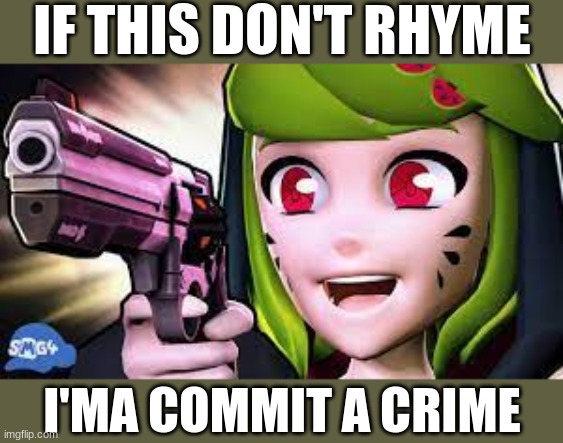 It Took Forever To Find A Good And Fuuny Rhyme For Crime... | IF THIS DON'T RHYME; I'MA COMMIT A CRIME | image tagged in melony felony,smg4,melon,crime,rhymes,gun | made w/ Imgflip meme maker