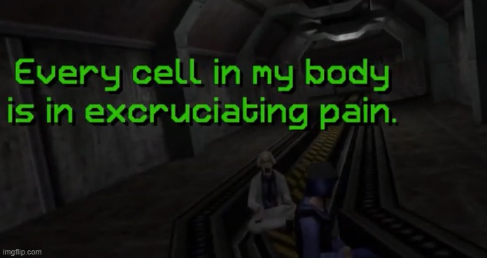 Every cell in my body is in excruciating pain | image tagged in every cell in my body is in excruciating pain | made w/ Imgflip meme maker