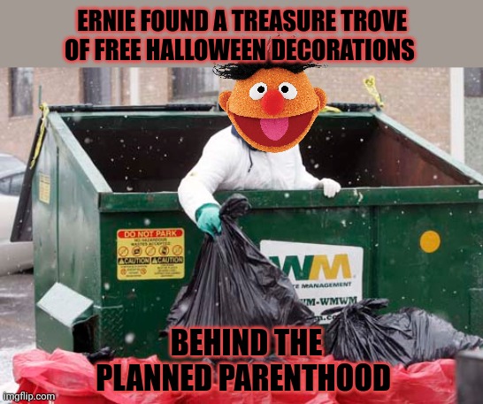 Sesame street lost episodes | ERNIE FOUND A TREASURE TROVE OF FREE HALLOWEEN DECORATIONS BEHIND THE PLANNED PARENTHOOD | image tagged in sesame street,lost episodes,ernie,planned parenthood | made w/ Imgflip meme maker