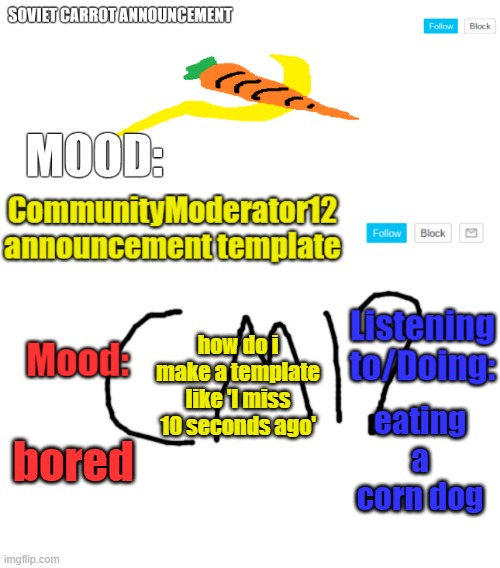 SC and CM12 duo template | how do i make a template like 'I miss 10 seconds ago'; eating a corn dog; bored | image tagged in sc and cm12 duo template | made w/ Imgflip meme maker