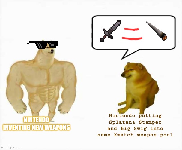 Strong dog vs weak dog | NINTENDO INVENTING NEW WEAPONS; Nintendo putting Splatana Stamper and Big Swig into same Xmatch weapon pool | image tagged in strong dog vs weak dog | made w/ Imgflip meme maker