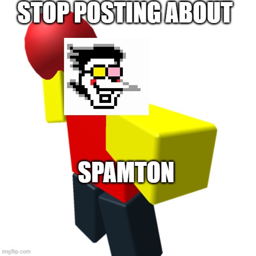 Baller | STOP POSTING ABOUT SPAMTON | image tagged in baller | made w/ Imgflip meme maker