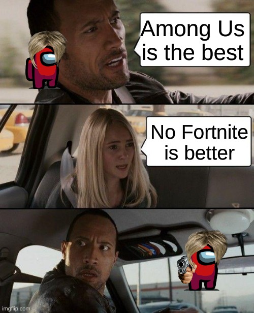 The Rock Driving | Among Us is the best; No Fortnite is better | image tagged in memes,the rock driving | made w/ Imgflip meme maker