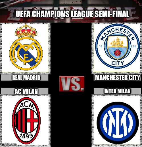 Comment down below who you think will win. | UEFA CHAMPIONS LEAGUE SEMI-FINAL; MANCHESTER CITY; REAL MADRID; AC MILAN; INTER MILAN | image tagged in death battle of four,uefa | made w/ Imgflip meme maker