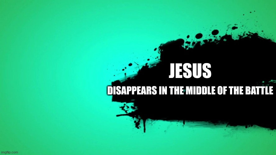 EVERYONE JOINS THE BATTLE | JESUS DISAPPEARS IN THE MIDDLE OF THE BATTLE | image tagged in everyone joins the battle | made w/ Imgflip meme maker