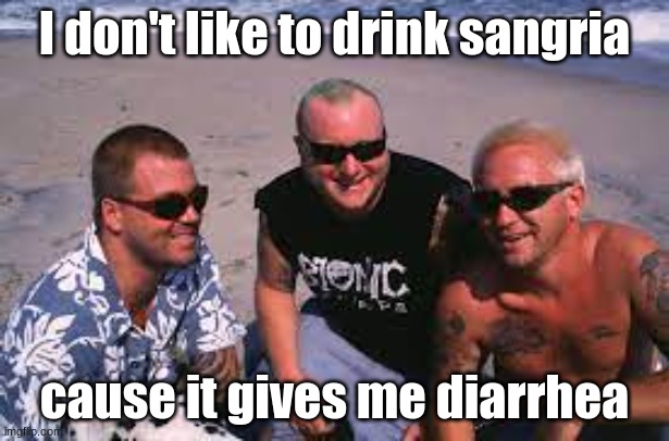 Ayo why does this flow | I don't like to drink sangria; cause it gives me diarrhea | image tagged in sublime | made w/ Imgflip meme maker