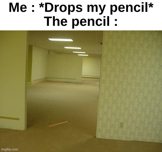 It justs disappears fr | Me : *Drops my pencil*
The pencil : | image tagged in memes,funny,relatable,backrooms,pencil,front page plz | made w/ Imgflip meme maker