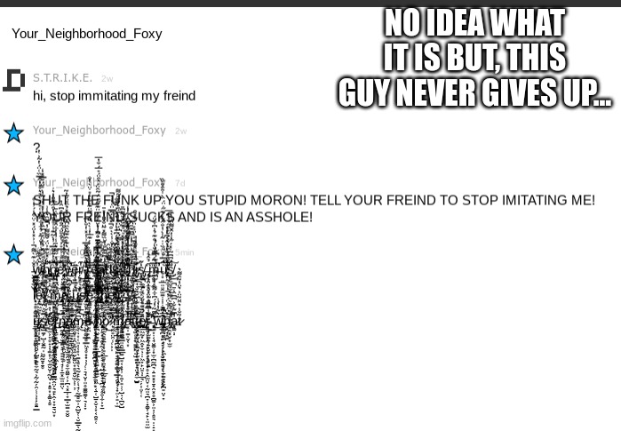 NO IDEA WHAT IT IS BUT, THIS GUY NEVER GIVES UP... | made w/ Imgflip meme maker