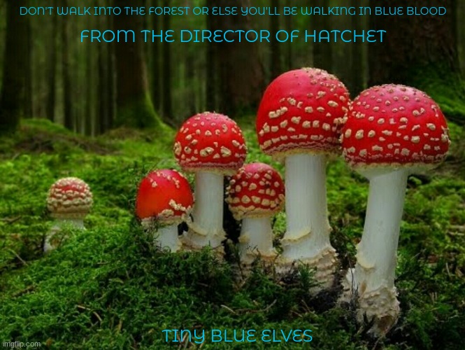 movies that might happen someday part 36 | DON'T WALK INTO THE FOREST OR ELSE YOU'LL BE WALKING IN BLUE BLOOD; FROM THE DIRECTOR OF HATCHET; TINY BLUE ELVES | image tagged in mushrooms,horror movie,parody,copyright,fake | made w/ Imgflip meme maker