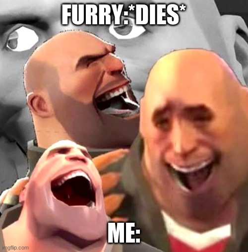 Heavy Laughing | FURRY:*DIES*; ME: | image tagged in heavy laughing | made w/ Imgflip meme maker