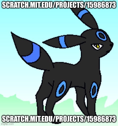 look at what the link posted goes to | SCRATCH.MIT.EDU/PROJECTS/15986873; SCRATCH.MIT.EDU/PROJECTS/15986873 | image tagged in rocky the umbreon | made w/ Imgflip meme maker