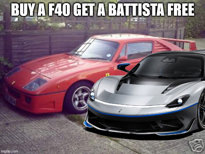 BUY A F40 GET A BATTISTA FREE | image tagged in ferrari | made w/ Imgflip meme maker