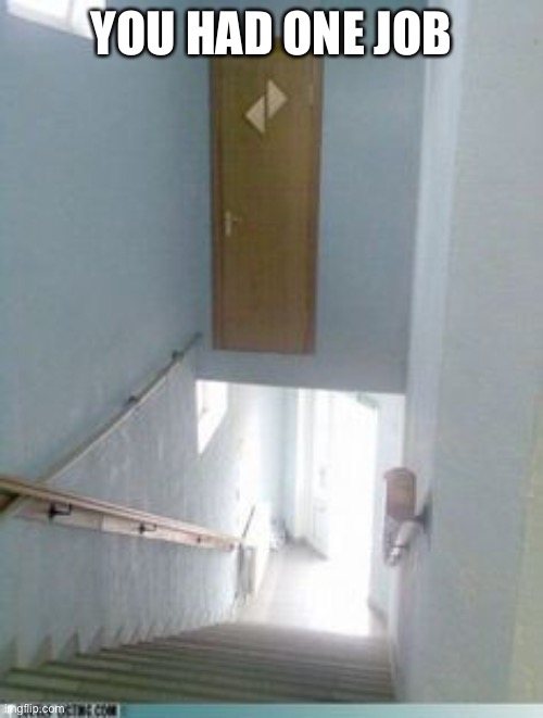AND YOU FAILED | YOU HAD ONE JOB | image tagged in door construction fail | made w/ Imgflip meme maker