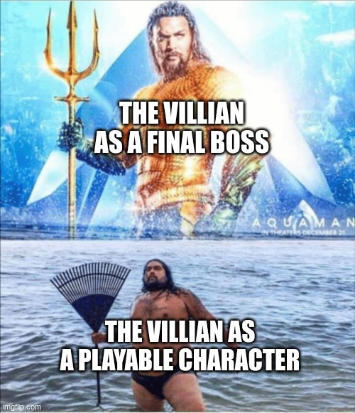 T-T | THE VILLIAN AS A FINAL BOSS; THE VILLIAN AS A PLAYABLE CHARACTER | image tagged in high quality vs low quality aquaman,playable characters,video games | made w/ Imgflip meme maker