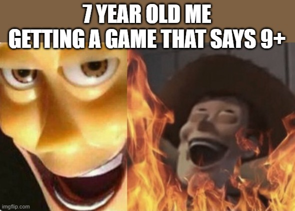 Wow | 7 YEAR OLD ME GETTING A GAME THAT SAYS 9+ | image tagged in satanic woody no spacing | made w/ Imgflip meme maker