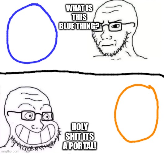 Hypocrite Neckbeard | WHAT IS THIS BLUE THING? HOLY SHIT ITS A PORTAL! | image tagged in hypocrite neckbeard,portal | made w/ Imgflip meme maker