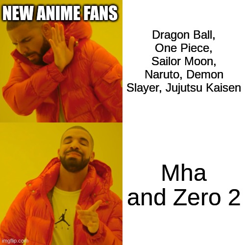 Mha fandom L | NEW ANIME FANS; Dragon Ball, One Piece, Sailor Moon, Naruto, Demon Slayer, Jujutsu Kaisen; Mha and Zero 2 | image tagged in memes,drake hotline bling | made w/ Imgflip meme maker