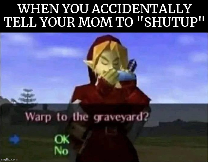 WHEN YOU ACCIDENTALLY TELL YOUR MOM TO "SHUTUP" | made w/ Imgflip meme maker