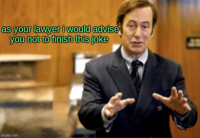 Saul Goodman defending | as your lawyer i would advise you not to finish this joke | image tagged in saul goodman defending | made w/ Imgflip meme maker