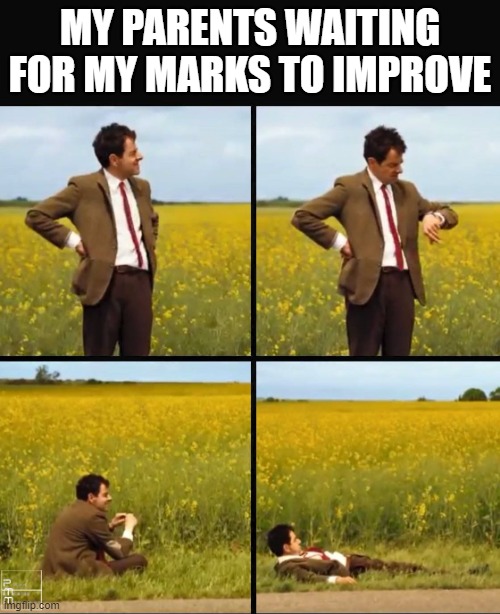 Mr bean waiting | MY PARENTS WAITING FOR MY MARKS TO IMPROVE | image tagged in mr bean waiting | made w/ Imgflip meme maker