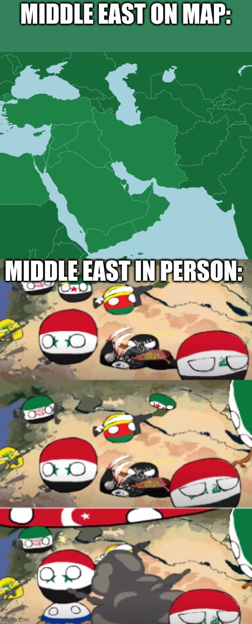 ... | MIDDLE EAST ON MAP:; MIDDLE EAST IN PERSON: | image tagged in middle east map,c h a o s,funny,you had one job,memes,so true memes | made w/ Imgflip meme maker