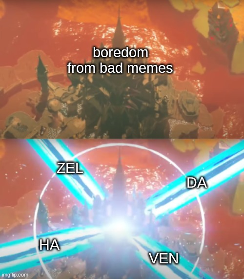 This stream's first post! | boredom from bad memes; ZEL; DA; HA; VEN | image tagged in hyrule castle vs divine beasts | made w/ Imgflip meme maker