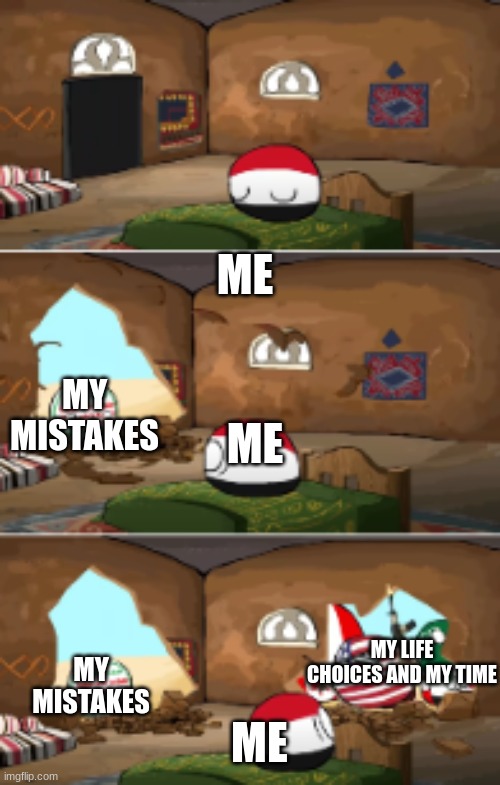 ... | ME; MY MISTAKES; ME; ME; MY MISTAKES; MY LIFE CHOICES AND MY TIME | image tagged in oh no,memes,so true memes,you had one job,funny | made w/ Imgflip meme maker