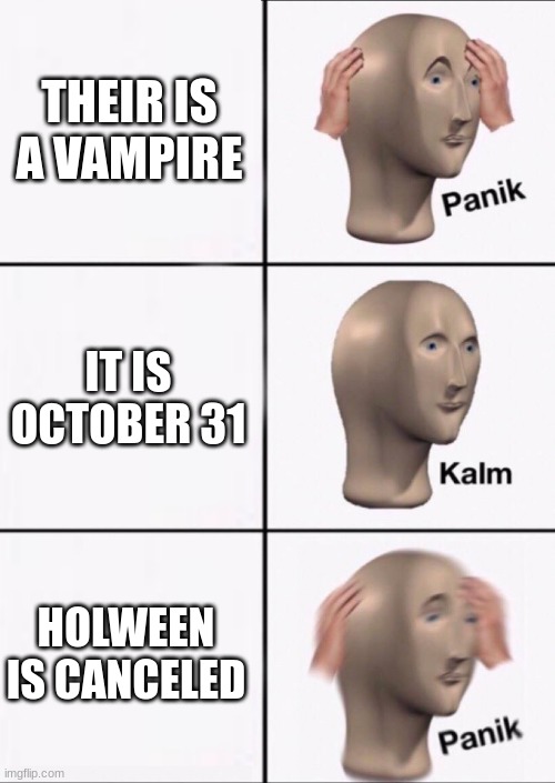 Stonks Panic Calm Panic | THEIR IS A VAMPIRE; IT IS OCTOBER 31; HOLWEEN IS CANCELED | image tagged in stonks panic calm panic | made w/ Imgflip meme maker