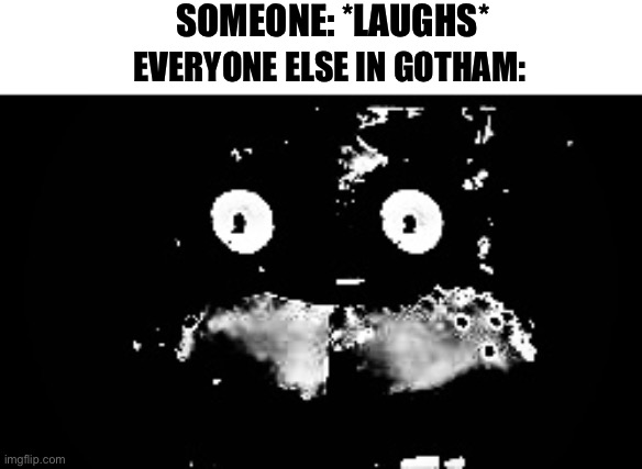 :) | SOMEONE: *LAUGHS*; EVERYONE ELSE IN GOTHAM: | image tagged in freddy traumatized,batman,joker,gotham | made w/ Imgflip meme maker