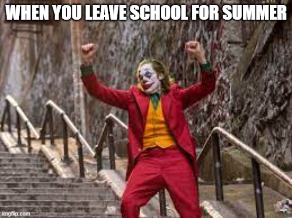 WHEN YOU LEAVE SCHOOL FOR SUMMER | image tagged in funny memes | made w/ Imgflip meme maker