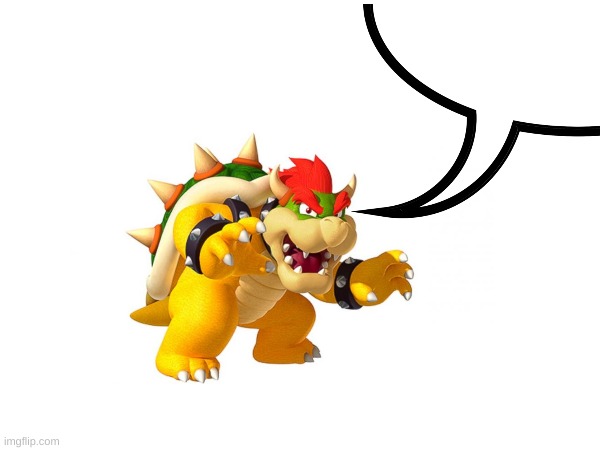 bowser speechbubble | image tagged in memes | made w/ Imgflip meme maker