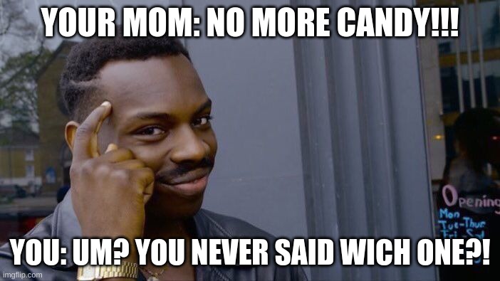 YOU NEVER SAID WICH ONE >:) | YOUR MOM: NO MORE CANDY!!! YOU: UM? YOU NEVER SAID WICH ONE?! | image tagged in memes,roll safe think about it | made w/ Imgflip meme maker