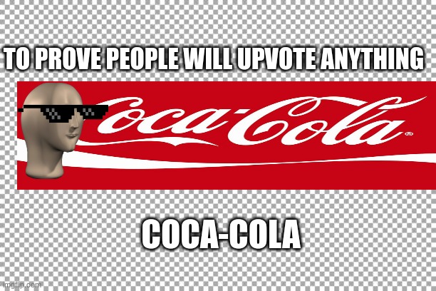 Free | TO PROVE PEOPLE WILL UPVOTE ANYTHING; COCA-COLA | image tagged in free | made w/ Imgflip meme maker